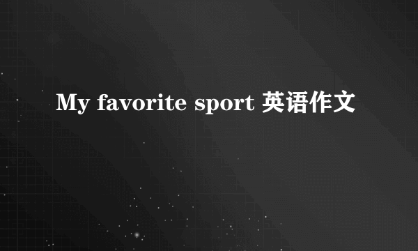 My favorite sport 英语作文