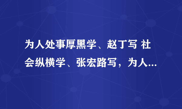 为人处事厚黑学、赵丁写 社会纵横学、张宏路写，为人处世366策！ 求三本书谢谢 悬赏有点少不好意思