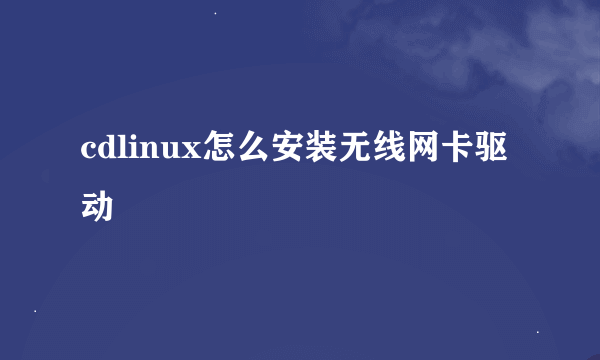 cdlinux怎么安装无线网卡驱动