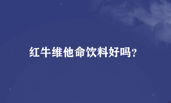 红牛维他命饮料好吗？