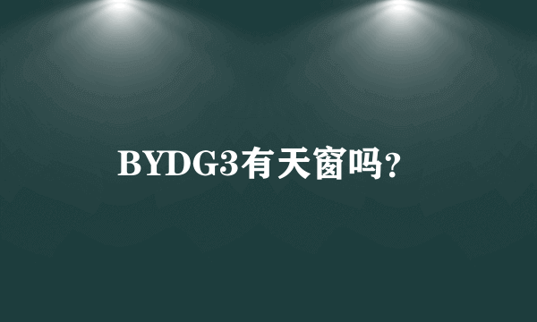 BYDG3有天窗吗？