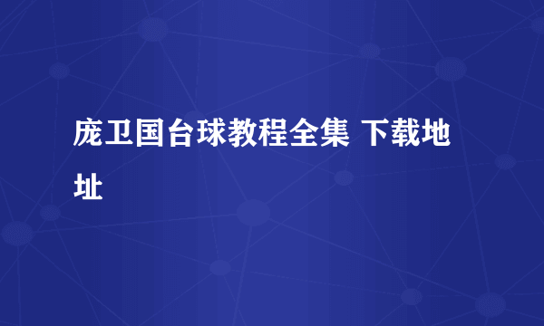 庞卫国台球教程全集 下载地址