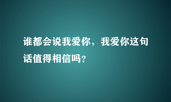 谁都会说我爱你，我爱你这句话值得相信吗？