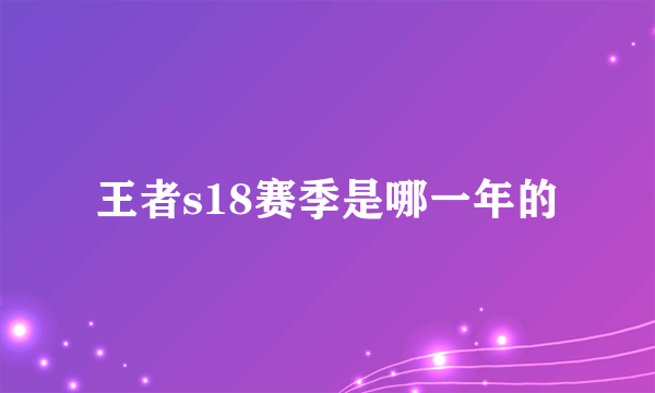 王者s18赛季是哪一年的