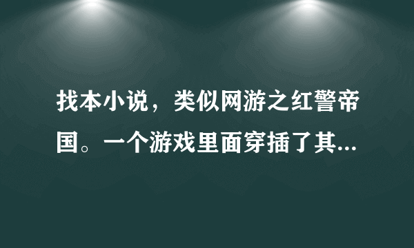 找本小说，类似网游之红警帝国。一个游戏里面穿插了其他游戏的技能，要爽文。