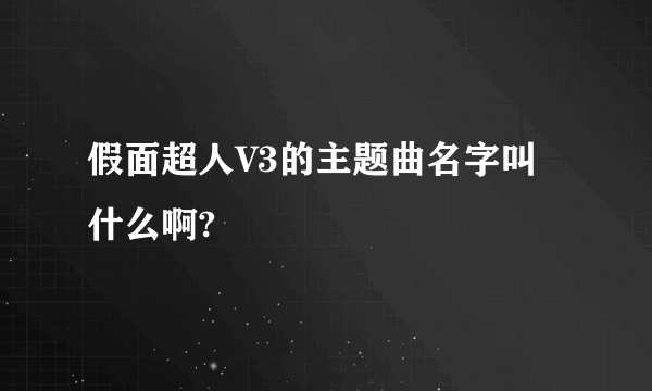 假面超人V3的主题曲名字叫什么啊?