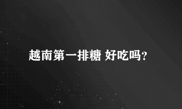 越南第一排糖 好吃吗？