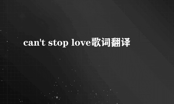 can't stop love歌词翻译