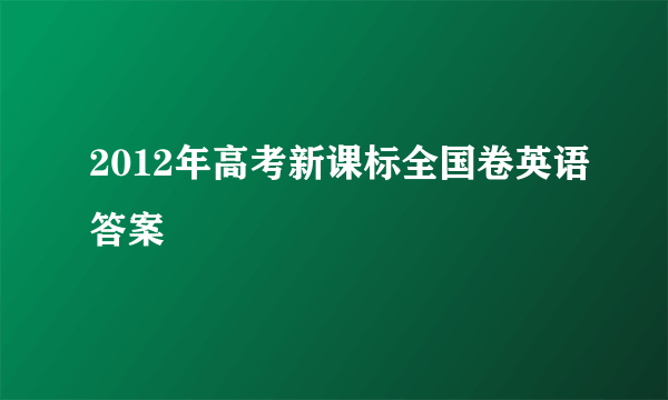 2012年高考新课标全国卷英语答案