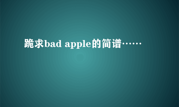 跪求bad apple的简谱……