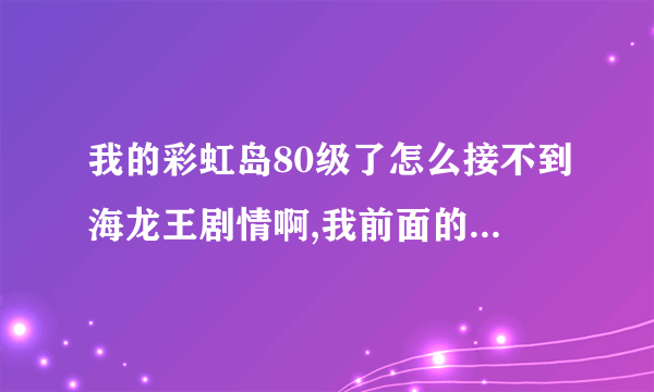 我的彩虹岛80级了怎么接不到海龙王剧情啊,我前面的是全过了的.