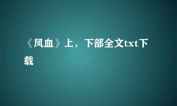 《凤血》上，下部全文txt下载