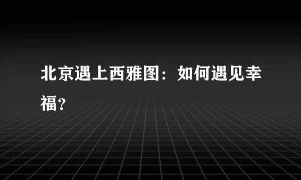 北京遇上西雅图：如何遇见幸福？