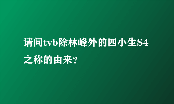 请问tvb除林峰外的四小生S4之称的由来？