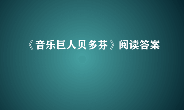 《音乐巨人贝多芬》阅读答案