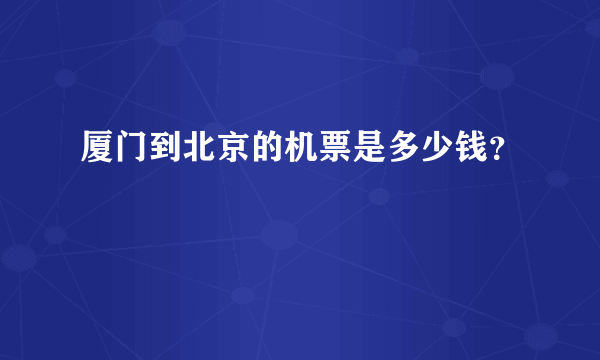 厦门到北京的机票是多少钱？