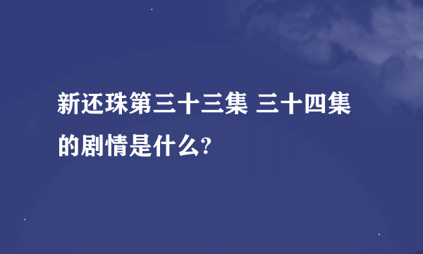 新还珠第三十三集 三十四集的剧情是什么?