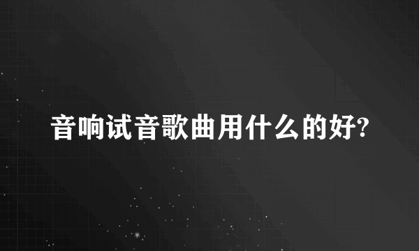 音响试音歌曲用什么的好?