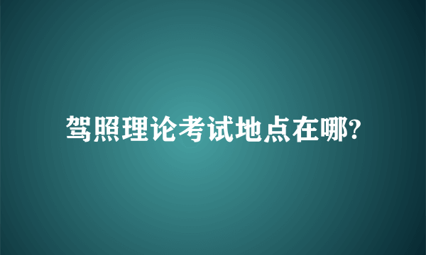 驾照理论考试地点在哪?