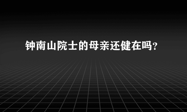 钟南山院士的母亲还健在吗？