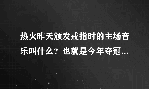 热火昨天颁发戒指时的主场音乐叫什么？也就是今年夺冠后在主场晚会时的音乐，还有在热火快艇在北京站时的