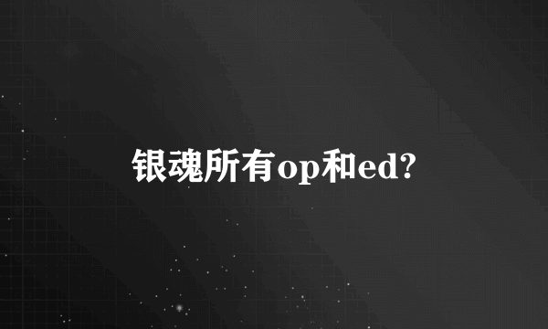 银魂所有op和ed?