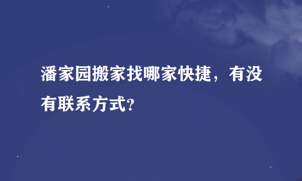 潘家园搬家找哪家快捷，有没有联系方式？