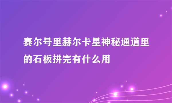 赛尔号里赫尔卡星神秘通道里的石板拼完有什么用