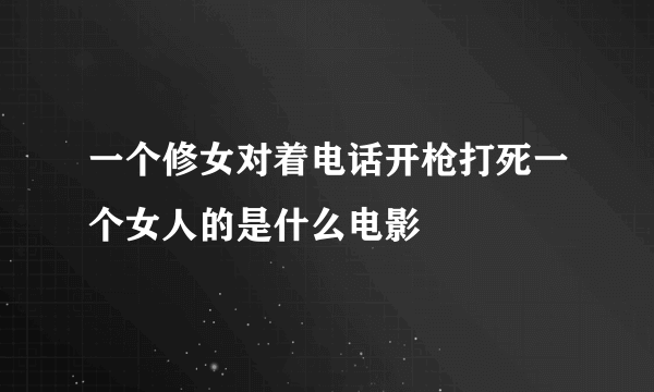 一个修女对着电话开枪打死一个女人的是什么电影