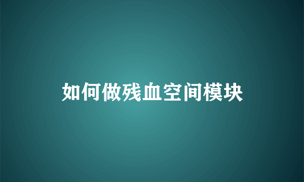 如何做残血空间模块