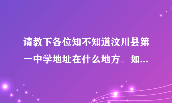 请教下各位知不知道汶川县第一中学地址在什么地方。如要坐车过去的话要怎么走呢。。谢谢各位了。。急啊。