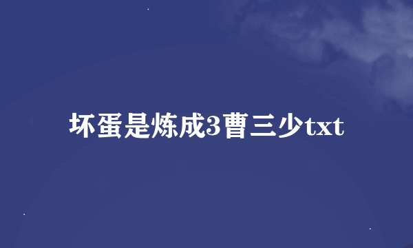 坏蛋是炼成3曹三少txt