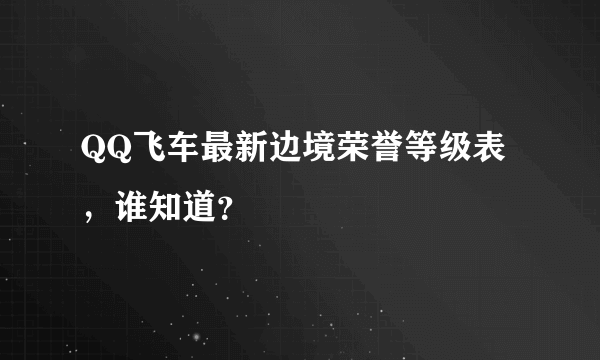 QQ飞车最新边境荣誉等级表，谁知道？