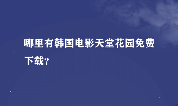 哪里有韩国电影天堂花园免费下载？