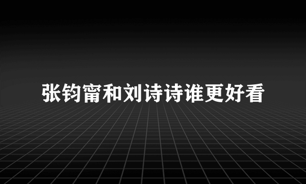 张钧甯和刘诗诗谁更好看