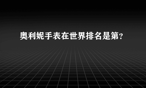 奥利妮手表在世界排名是第？