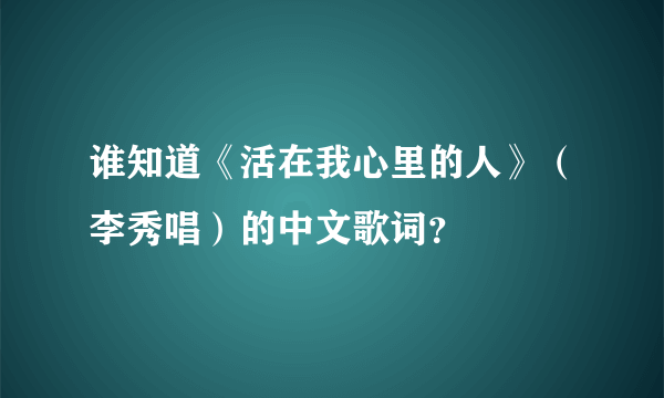 谁知道《活在我心里的人》（李秀唱）的中文歌词？