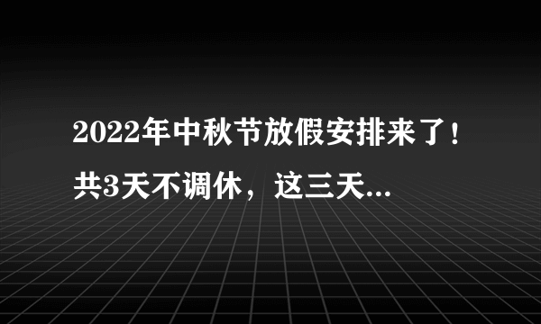 2022年中秋节放假安排来了！共3天不调休，这三天会免高速费吗？