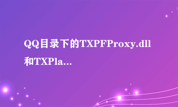 QQ目录下的TXPFProxy.dll和TXPlatform有什么用