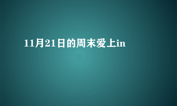 11月21日的周末爱上in