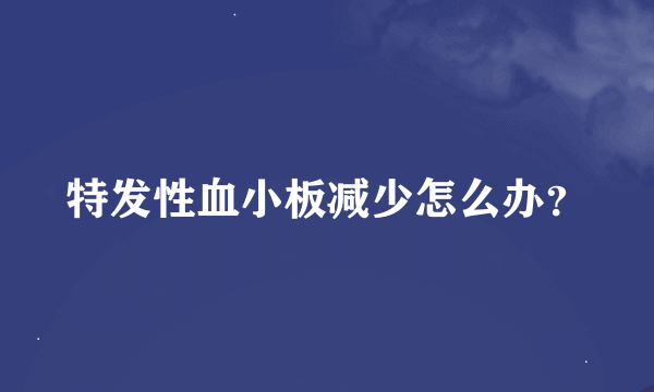 特发性血小板减少怎么办？