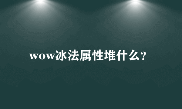 wow冰法属性堆什么？