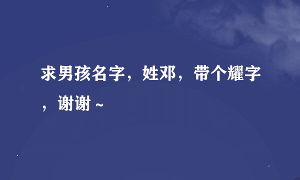 求男孩名字，姓邓，带个耀字，谢谢～