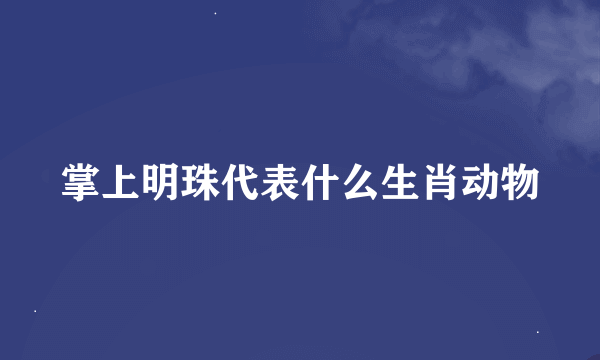 掌上明珠代表什么生肖动物