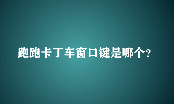 跑跑卡丁车窗口键是哪个？