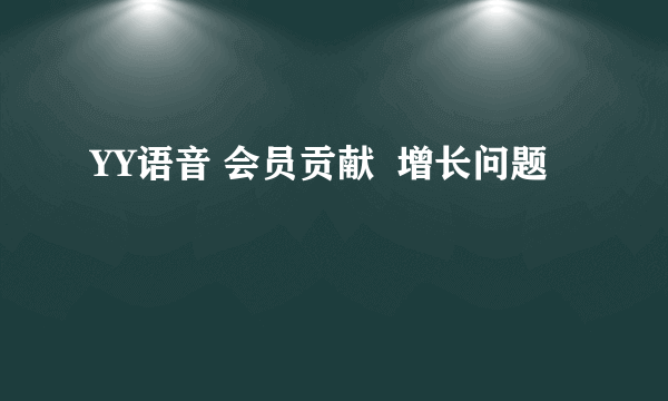 YY语音 会员贡献  增长问题