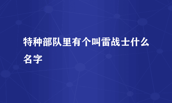 特种部队里有个叫雷战士什么名字