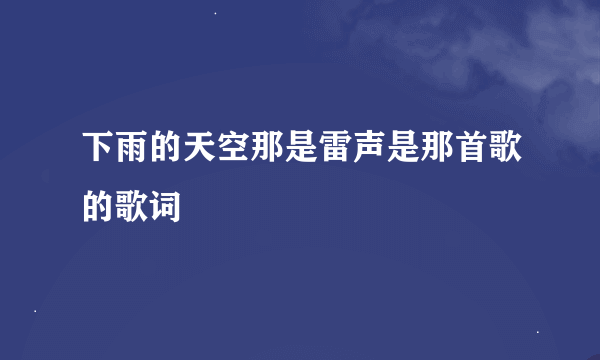 下雨的天空那是雷声是那首歌的歌词