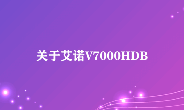 关于艾诺V7000HDB