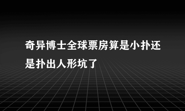 奇异博士全球票房算是小扑还是扑出人形坑了